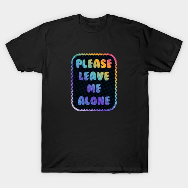 Please Leave Me Alone T-Shirt by Sthickers